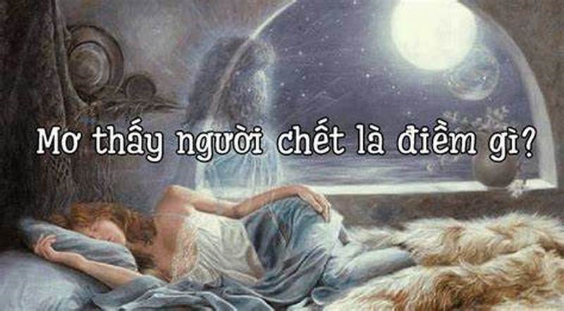 Ý nghĩa giấc mơ thấy người chết